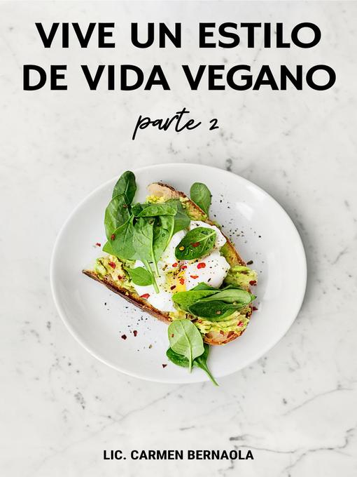 Title details for Vive un Estilo de Vida Vegano Parte 2 by LIC CARMEN BERNAOLA - Available